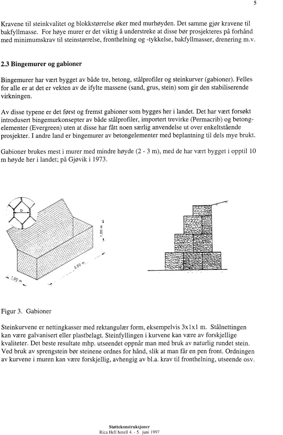 3 Bingemurer og gabioner Bingemurer har vært bygget av både tre, betong, stålprofiler og steinkurver (gabioner).