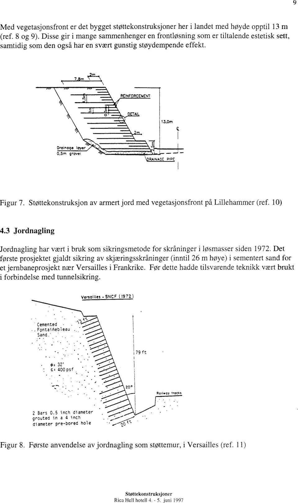 StØttekonstruksjon av armert jord med vegetasjonsfront på Lillehammer (ref. 10) 4.3 Jordnagling Jordnagling har vært i bruk som sikringsmetode for skråninger i løsmasser siden 1972.