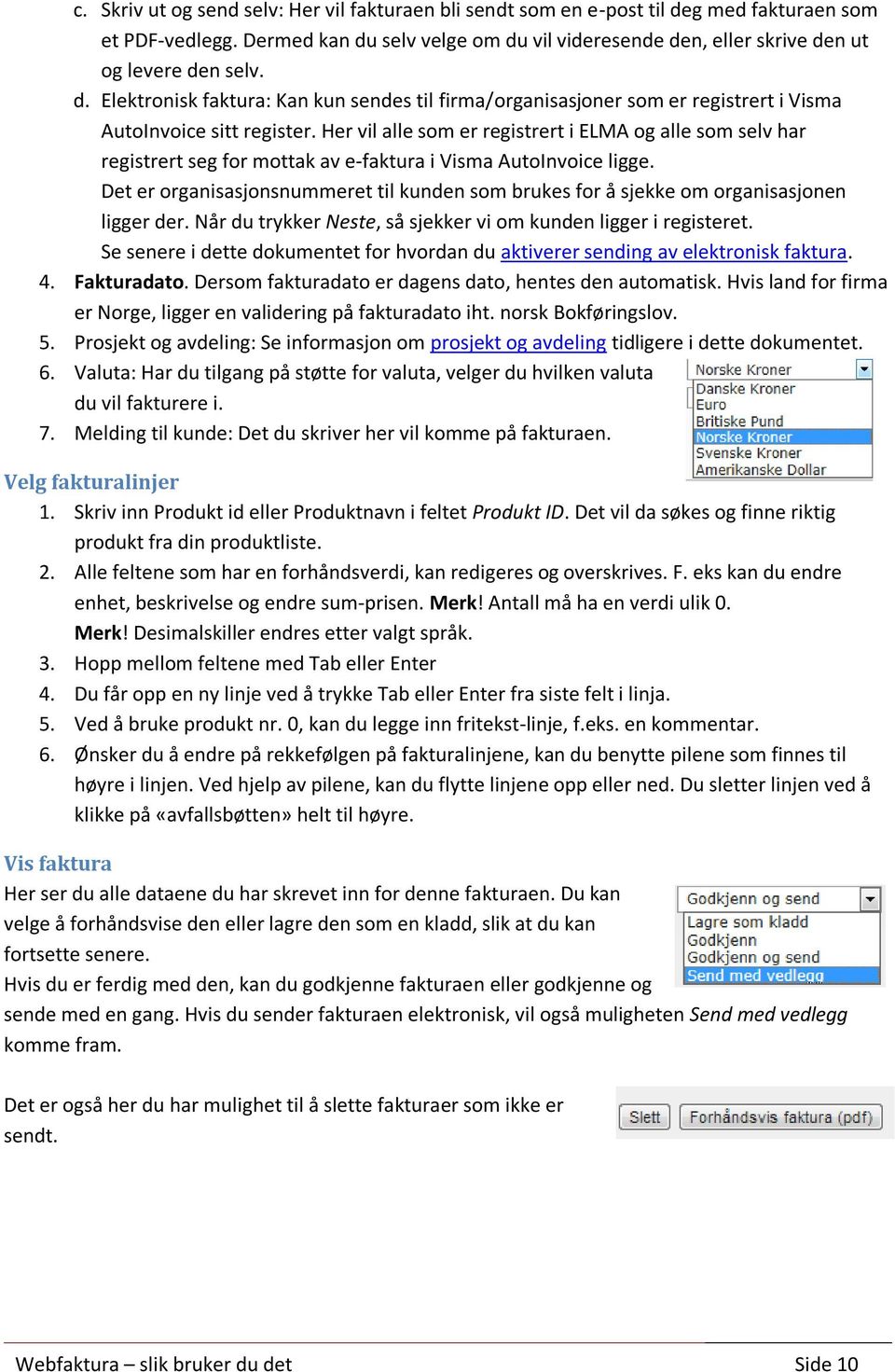 Her vil alle som er registrert i ELMA og alle som selv har registrert seg for mottak av e-faktura i Visma AutoInvoice ligge.