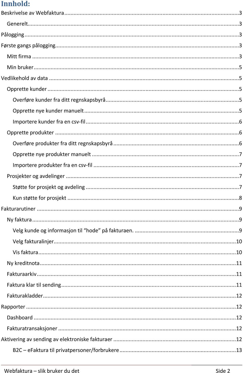 ..6 Opprette nye produkter manuelt...7 Importere produkter fra en csv-fil...7 Prosjekter og avdelinger...7 Støtte for prosjekt og avdeling...7 Kun støtte for prosjekt...8 Fakturarutiner...9 Ny faktura.