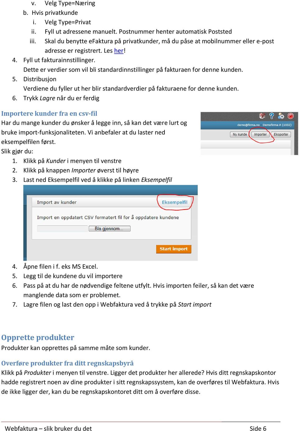 Dette er verdier som vil bli standardinnstillinger på fakturaen for denne kunden. 5. Distribusjon Verdiene du fyller ut her blir standardverdier på fakturaene for denne kunden. 6.