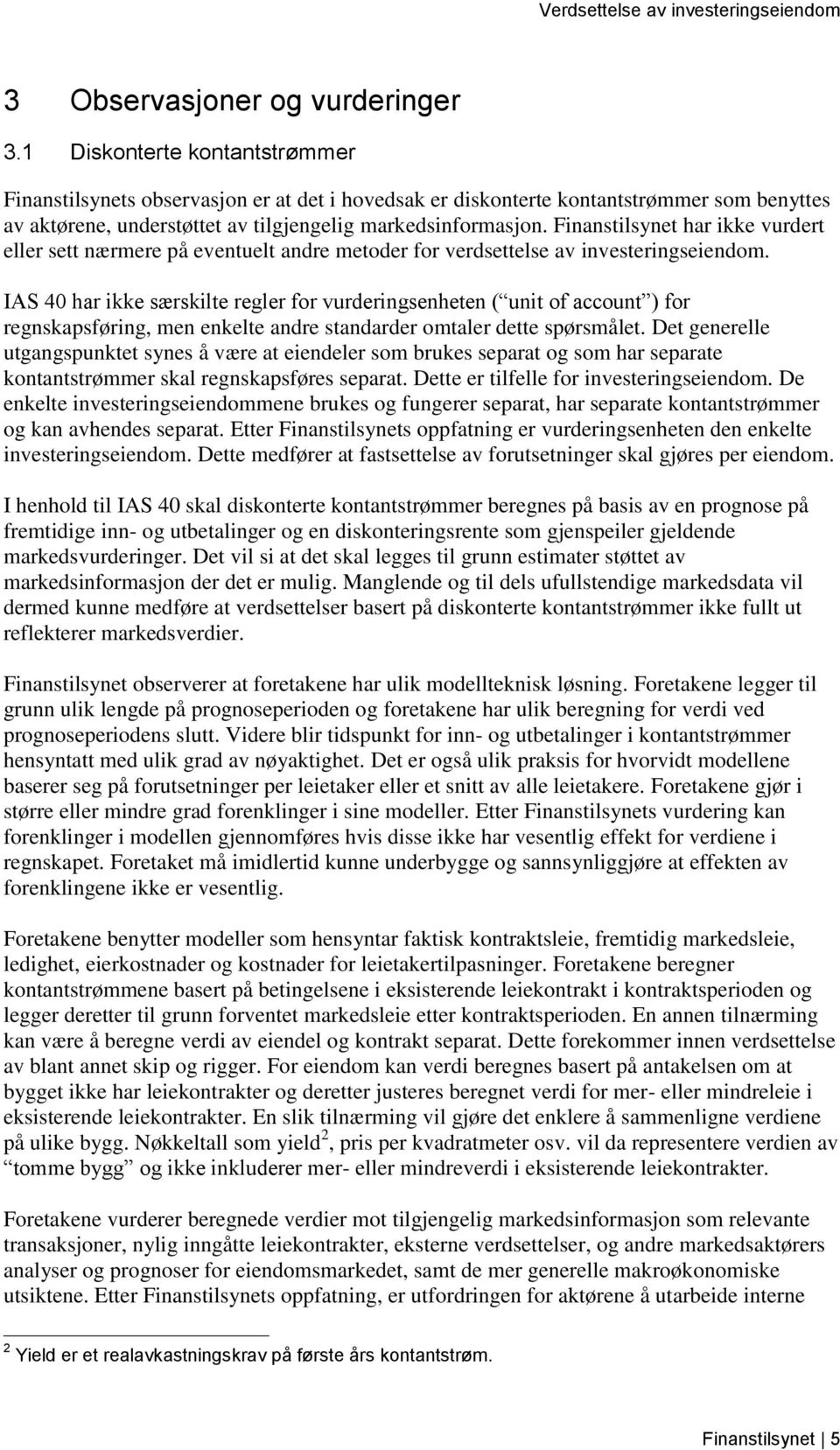 Finanstilsynet har ikke vurdert eller sett nærmere på eventuelt andre metoder for verdsettelse av investeringseiendom.