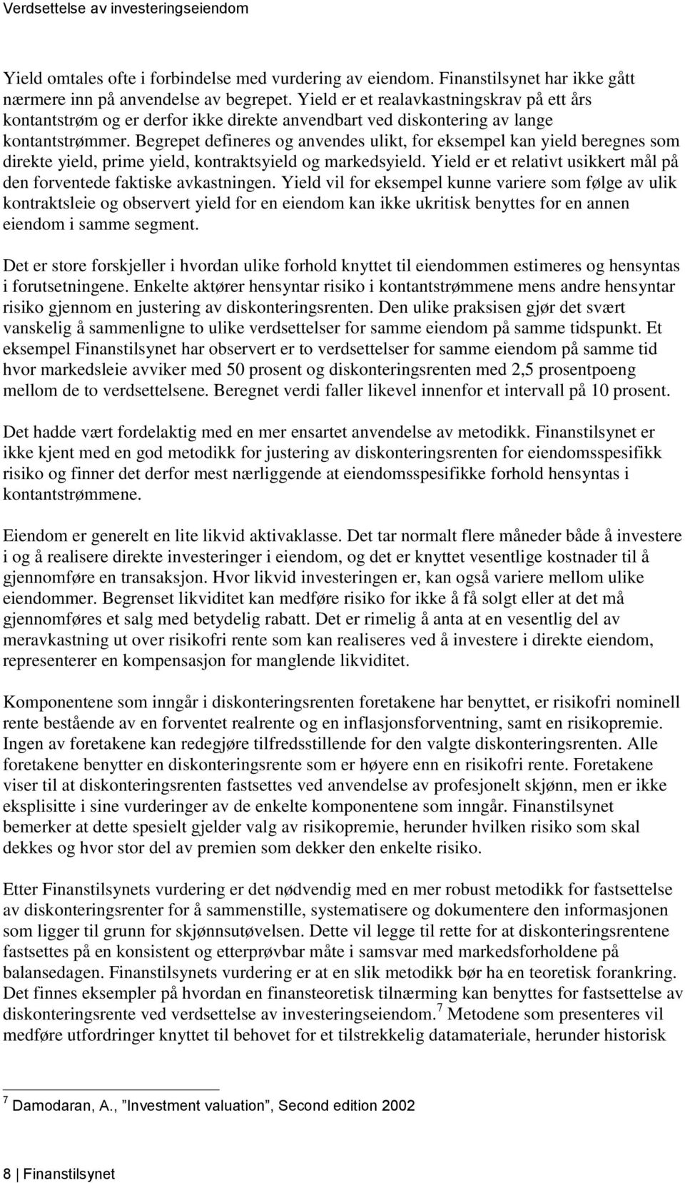 Begrepet defineres og anvendes ulikt, for eksempel kan yield beregnes som direkte yield, prime yield, kontraktsyield og markedsyield.