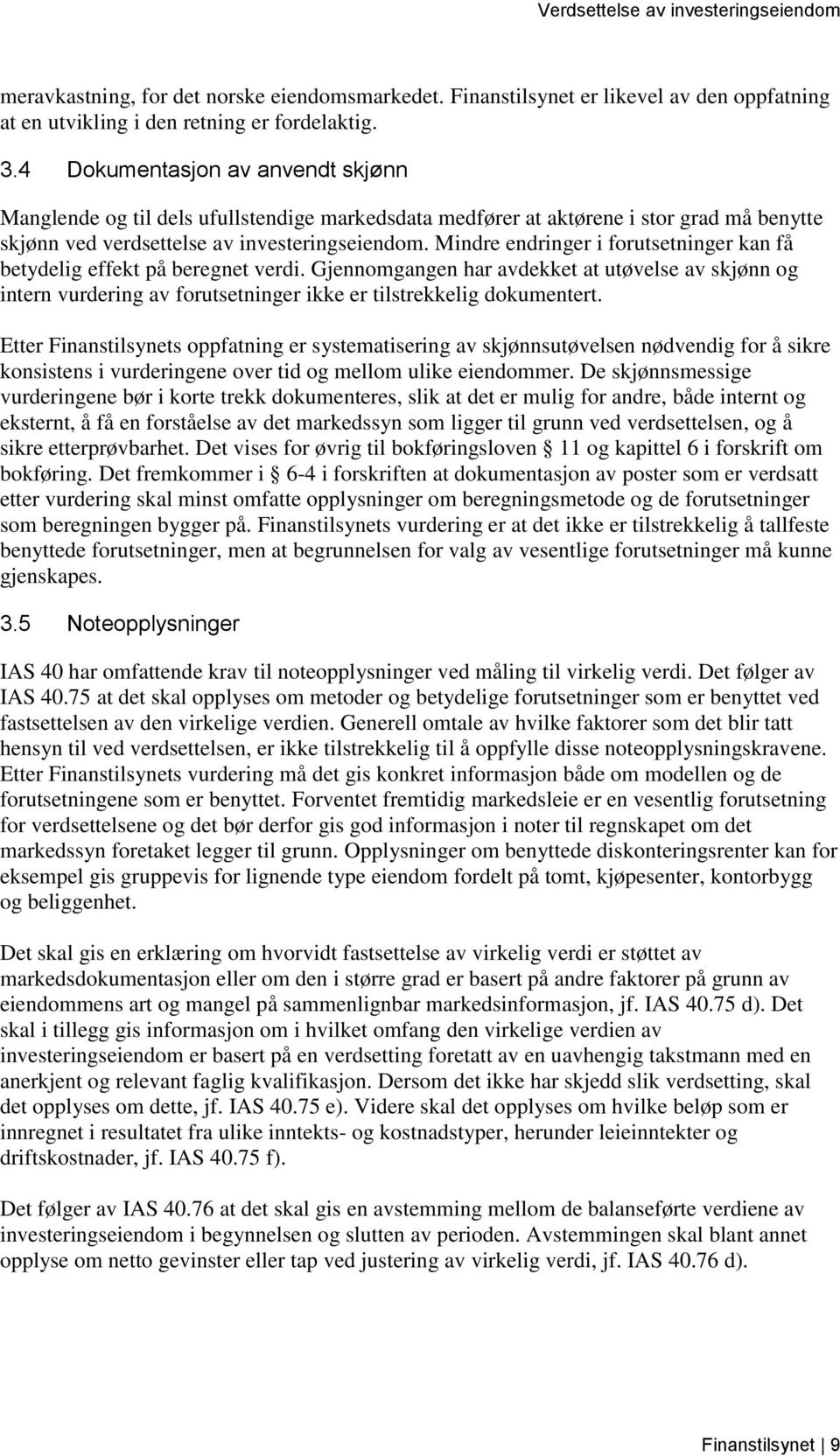 Mindre endringer i forutsetninger kan få betydelig effekt på beregnet verdi. Gjennomgangen har avdekket at utøvelse av skjønn og intern vurdering av forutsetninger ikke er tilstrekkelig dokumentert.