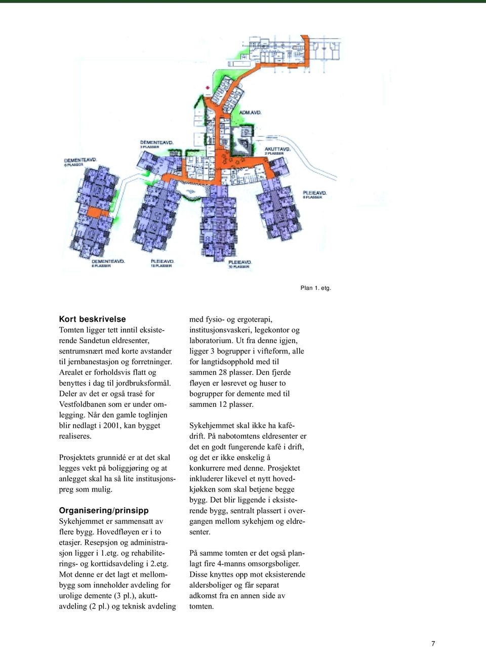 Når den gamle toglinjen blir nedlagt i 2001, kan bygget realiseres. Prosjektets grunnidé er at det skal legges vekt på boliggjøring og at anlegget skal ha så lite institusjonspreg som mulig.