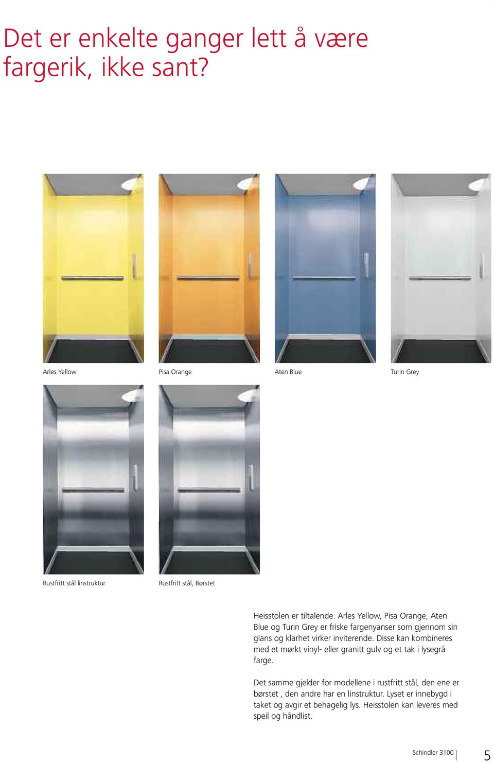 Arles Yellow, Pisa Orange, Aten Blue og Turin Grey er friske fargenyanser som gjennom sin glans og klarhet virker inviterende.
