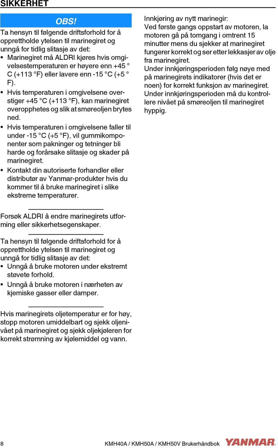 F) eller lavere enn -15 C (+5 F). Hvis temperaturen i omgivelsene overstiger +45 C (+113 F), kan marinegiret overopphetes og slik at smøreoljen brytes ned.