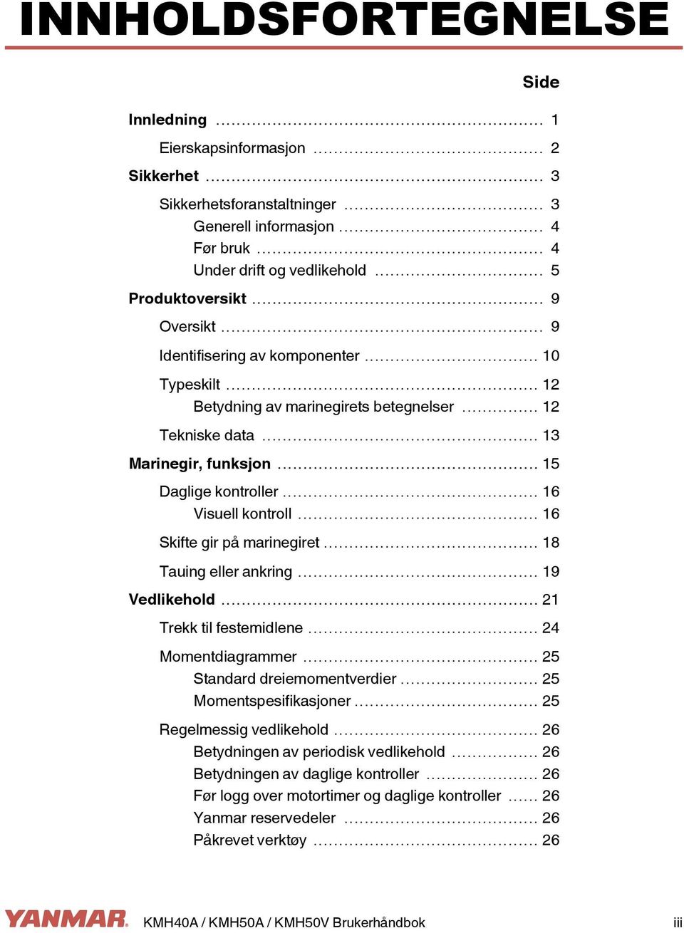 .. 16 Visuell kontroll... 16 Skifte gir på marinegiret... 18 Tauing eller ankring... 19 Vedlikehold... 21 Trekk til festemidlene... 24 Momentdiagrammer... 25 Standard dreiemomentverdier.