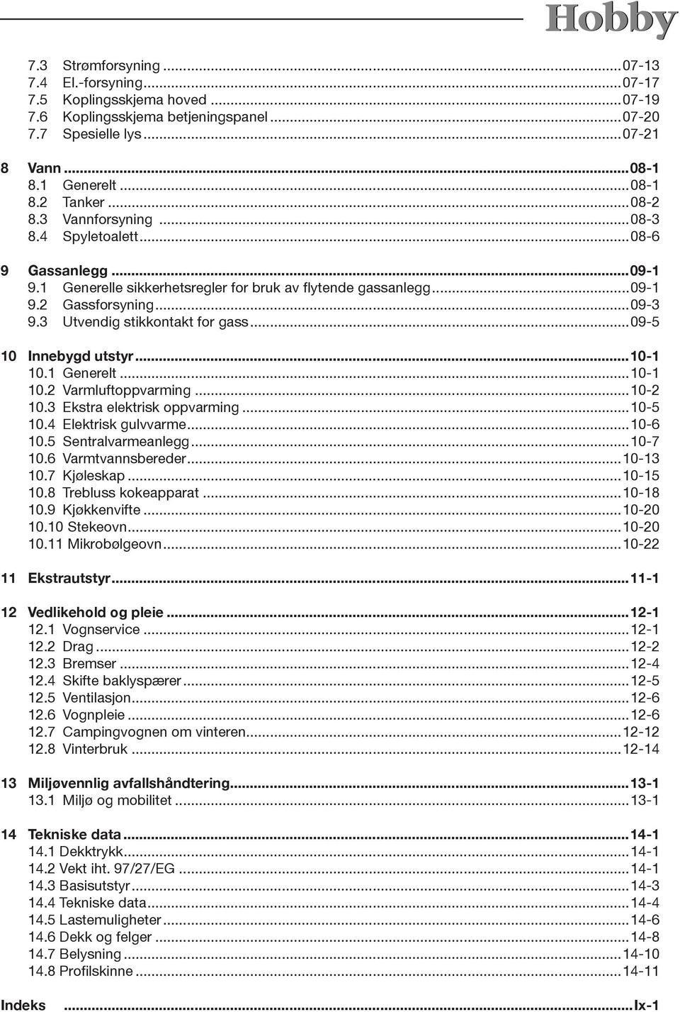 3 Utvendig stikkontakt for gass...09-5 10 Innebygd utstyr...10-1 10.1 Generelt...10-1 10.2 Varmluftoppvarming...10-2 10.3 Ekstra elektrisk oppvarming...10-5 10.4 Elektrisk gulvvarme...10-6 10.