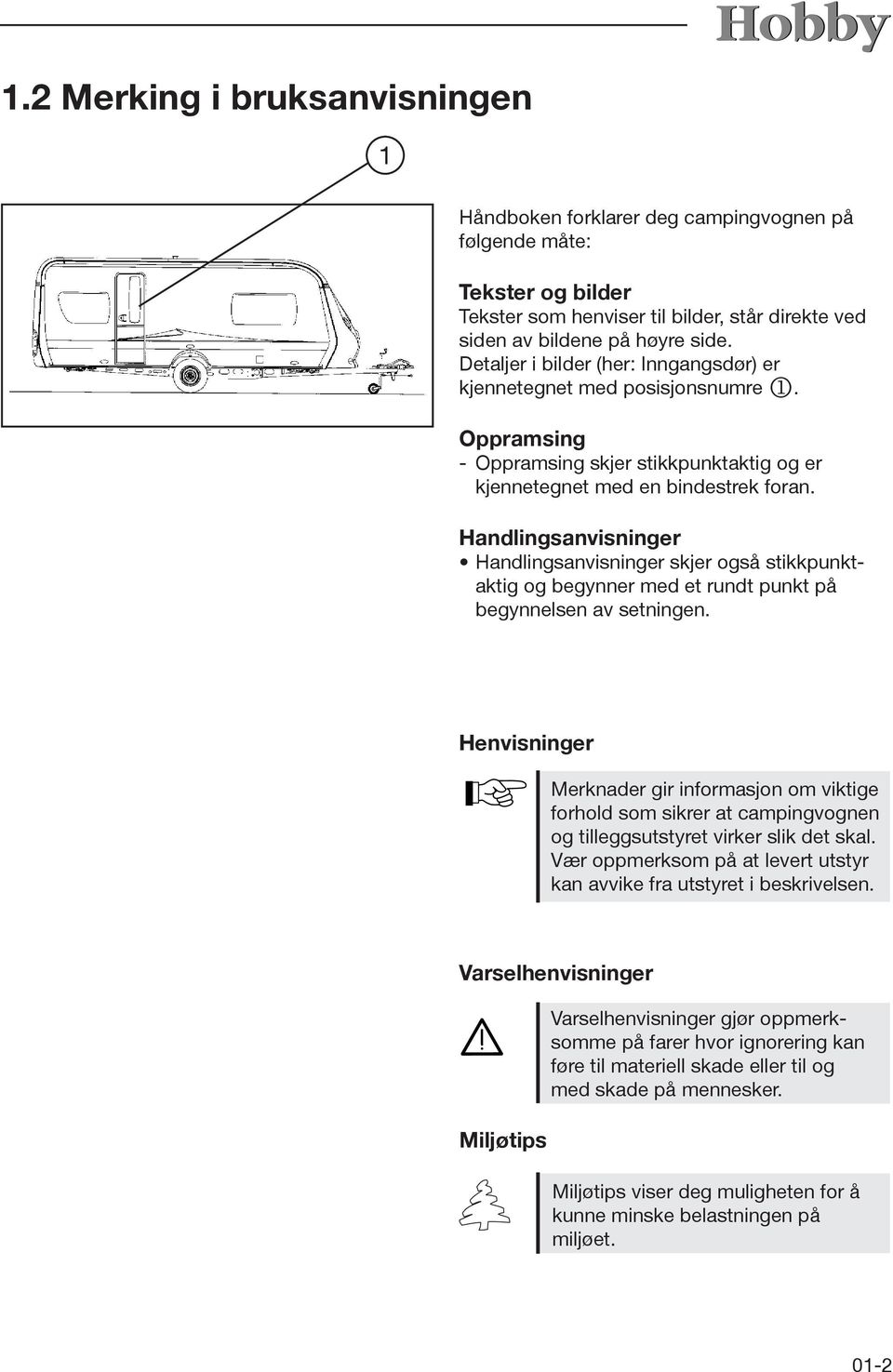 Handlingsanvisninger Handlingsanvisninger skjer også stikkpunktaktig og begynner med et rundt punkt på begynnelsen av setningen.