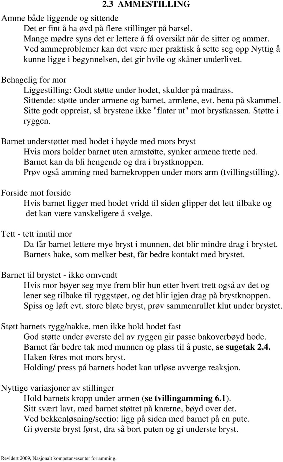 Behagelig for mor Liggestilling: Godt støtte under hodet, skulder på madrass. Sittende: støtte under armene og barnet, armlene, evt. bena på skammel.