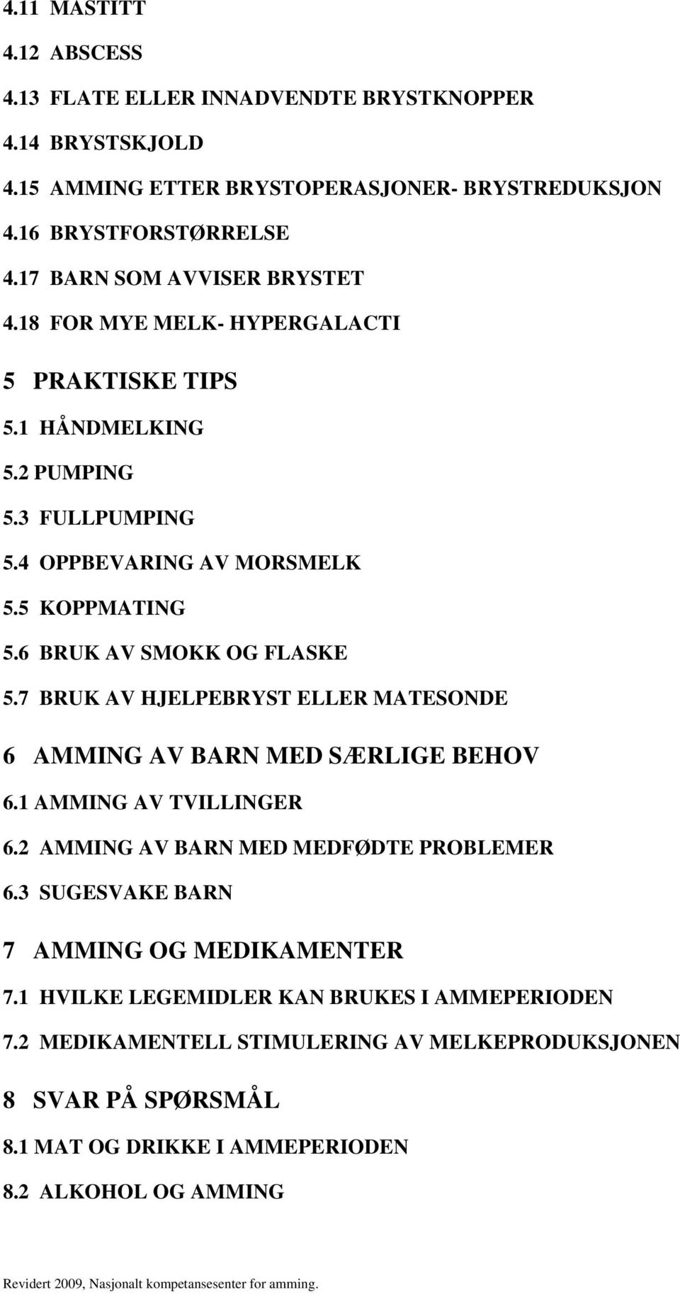 6 BRUK AV SMOKK OG FLASKE 5.7 BRUK AV HJELPEBRYST ELLER MATESONDE 6 AMMING AV BARN MED SÆRLIGE BEHOV 6.1 AMMING AV TVILLINGER 6.2 AMMING AV BARN MED MEDFØDTE PROBLEMER 6.