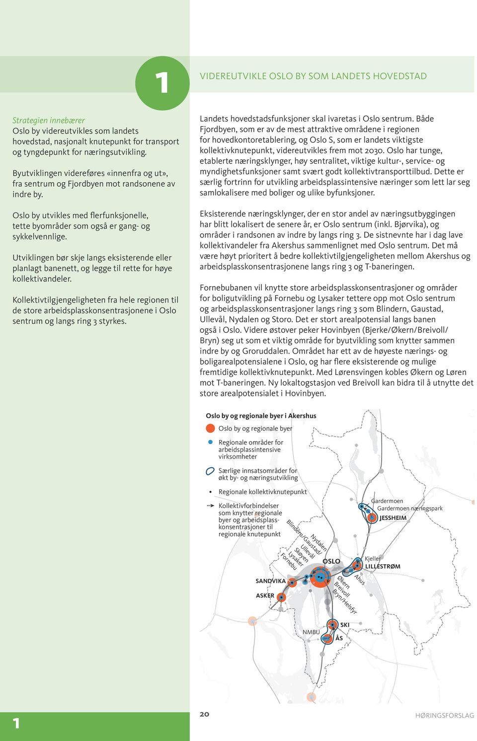 Utviklingen bør skje langs eksisterende eller planlagt banenett, og legge til rette for høye kollektivandeler.