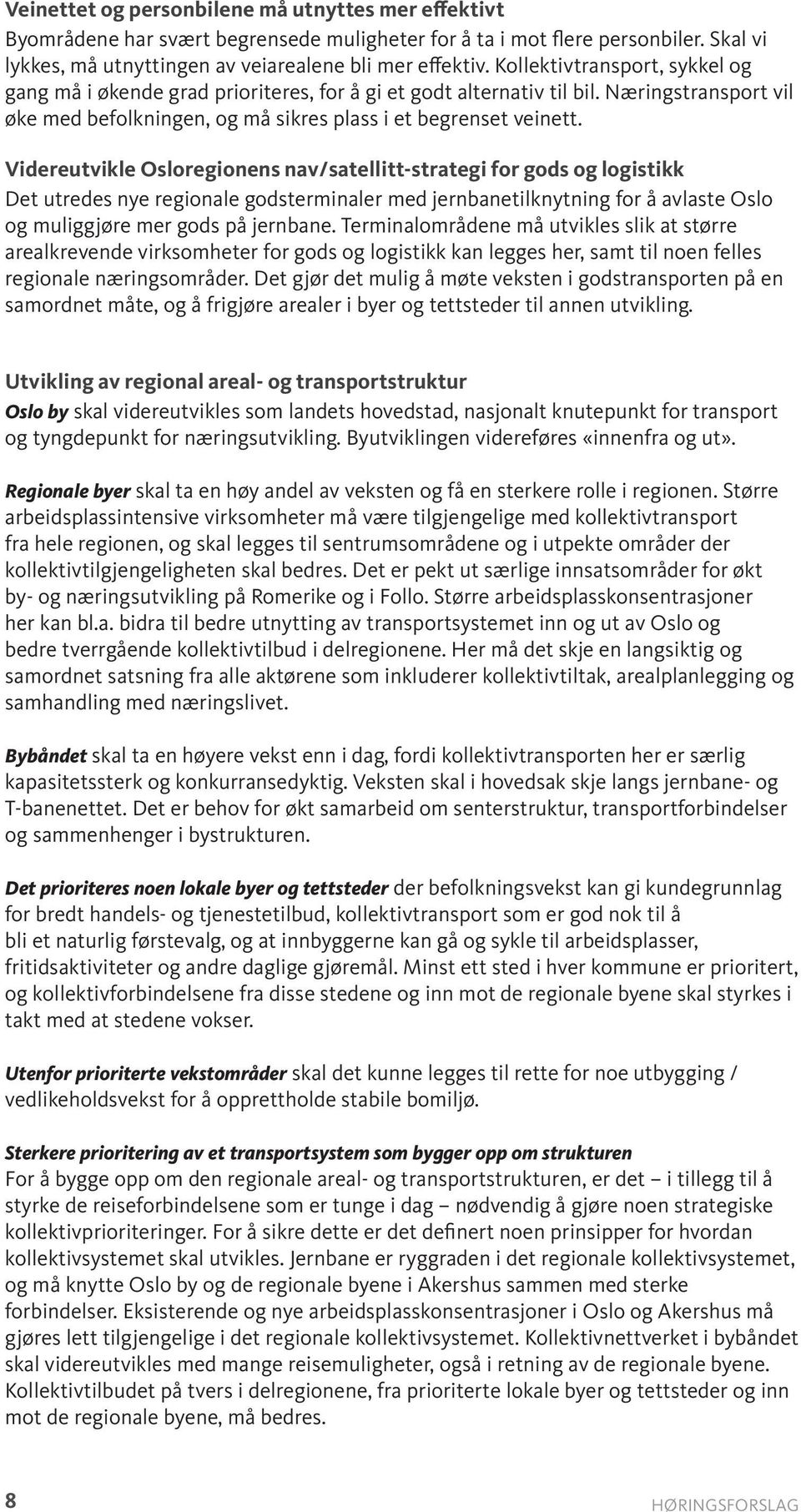 Videreutvikle Osloregionens nav/satellitt-strategi for gods og logistikk Det utredes nye regionale godsterminaler med jernbanetilknytning for å avlaste Oslo og muliggjøre mer gods på jernbane.