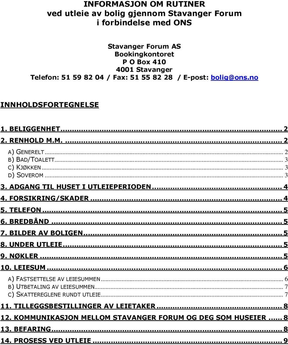 FORSIKRING/SKADER... 4 5. TELEFON... 5 6. BREDBÅND... 5 7. BILDER AV BOLIGEN... 5 8. UNDER UTLEIE... 5 9. NØKLER... 5 10. LEIESUM... 6 A) FASTSETTELSE AV LEIESUMMEN.