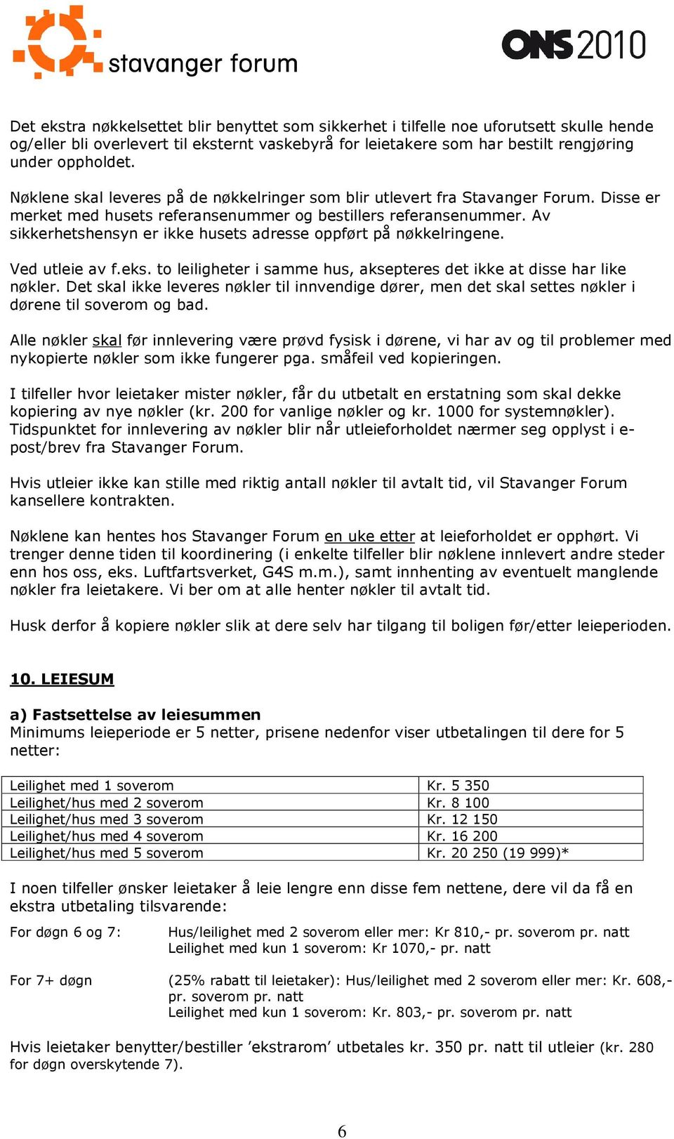 Av sikkerhetshensyn er ikke husets adresse oppført på nøkkelringene. Ved utleie av f.eks. to leiligheter i samme hus, aksepteres det ikke at disse har like nøkler.