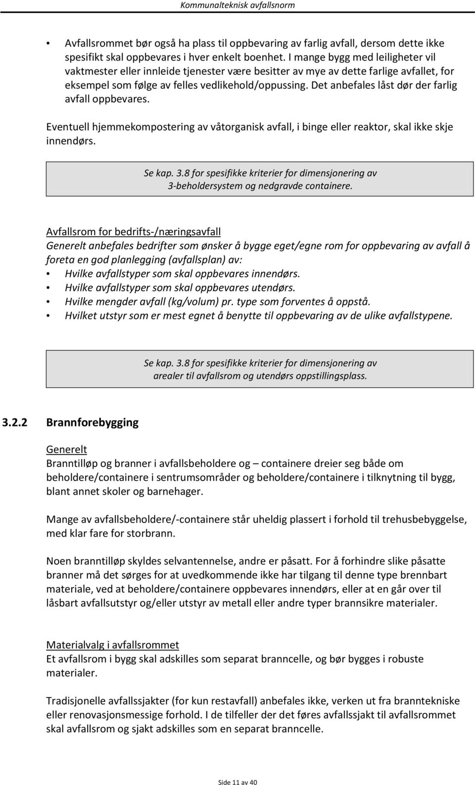 Det anbefales låst dør der farlig avfall oppbevares. Eventuell hjemmekompostering av våtorganisk avfall, i binge eller reaktor, skal ikke skje innendørs. Se kap. 3.