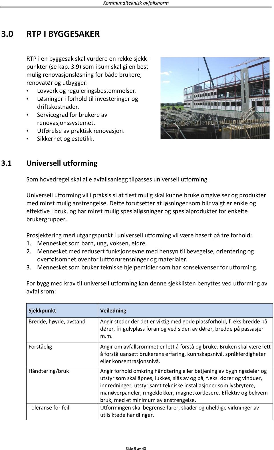 Servicegrad for brukere av renovasjonssystemet. Utførelse av praktisk renovasjon. Sikkerhet og estetikk. 3.1 Universell utforming Som hovedregel skal alle avfallsanlegg tilpasses universell utforming.