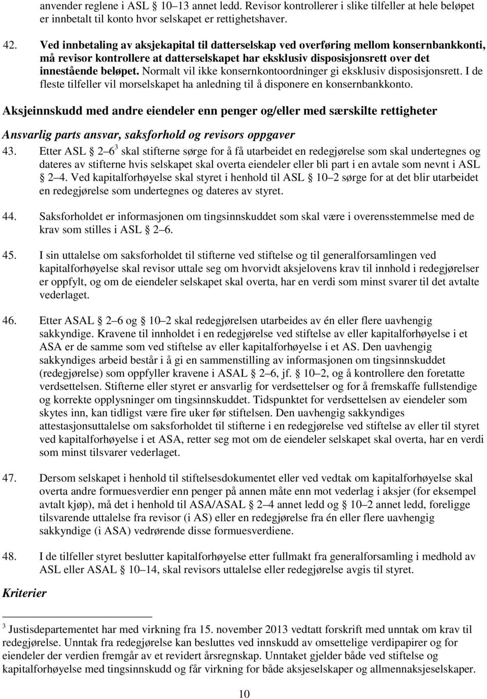 Normalt vil ikke konsernkontoordninger gi eksklusiv disposisjonsrett. I de fleste tilfeller vil morselskapet ha anledning til å disponere en konsernbankkonto.