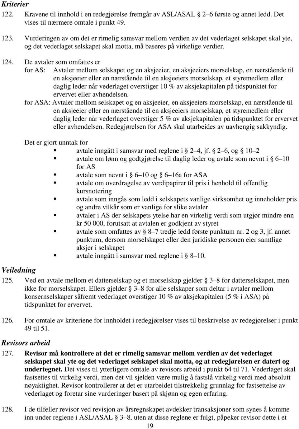 De avtaler som omfattes er for AS: Avtaler mellom selskapet og en aksjeeier, en aksjeeiers morselskap, en nærstående til en aksjeeier eller en nærstående til en aksjeeiers morselskap, et styremedlem