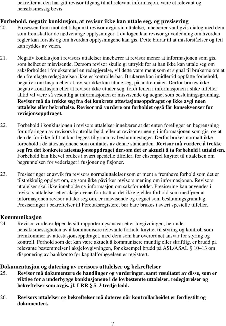 I dialogen kan revisor gi veiledning om hvordan regler kan forstås og om hvordan opplysningene kan gis. Dette bidrar til at misforståelser og feil kan ryddes av veien. 21.