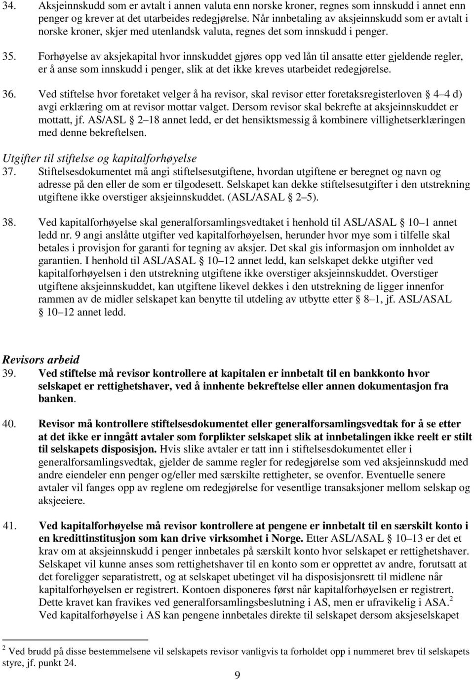 Forhøyelse av aksjekapital hvor innskuddet gjøres opp ved lån til ansatte etter gjeldende regler, er å anse som innskudd i penger, slik at det ikke kreves utarbeidet redegjørelse. 36.