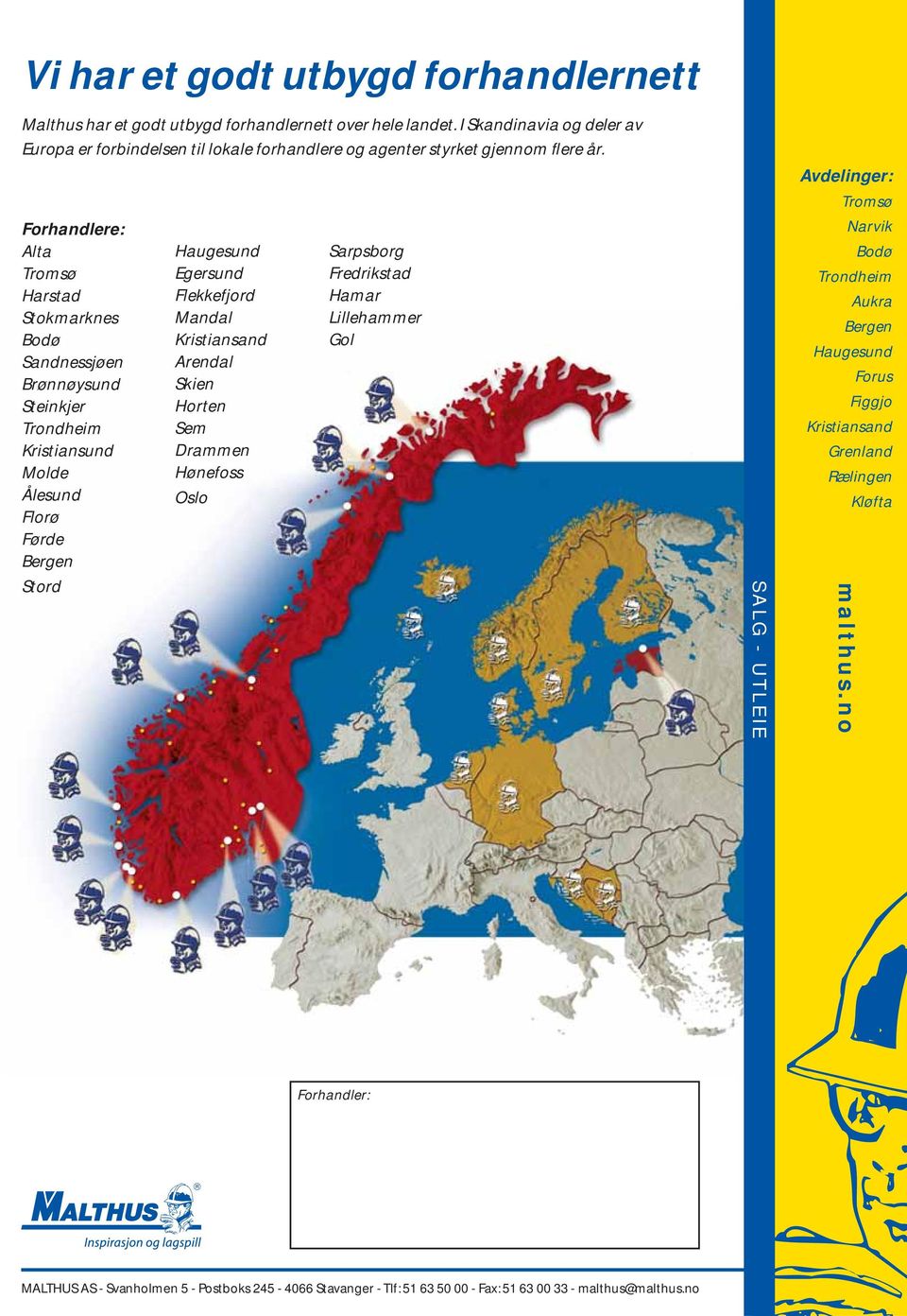 Forhandlere: Alta Tromsø Harstad Stokmarknes Bodø Sandnessjøen Brønnøysund Steinkjer Trondheim Kristiansund Molde Ålesund Florø Førde Bergen Stord Forhandlere: Haugesund Egersund Flekkefjord