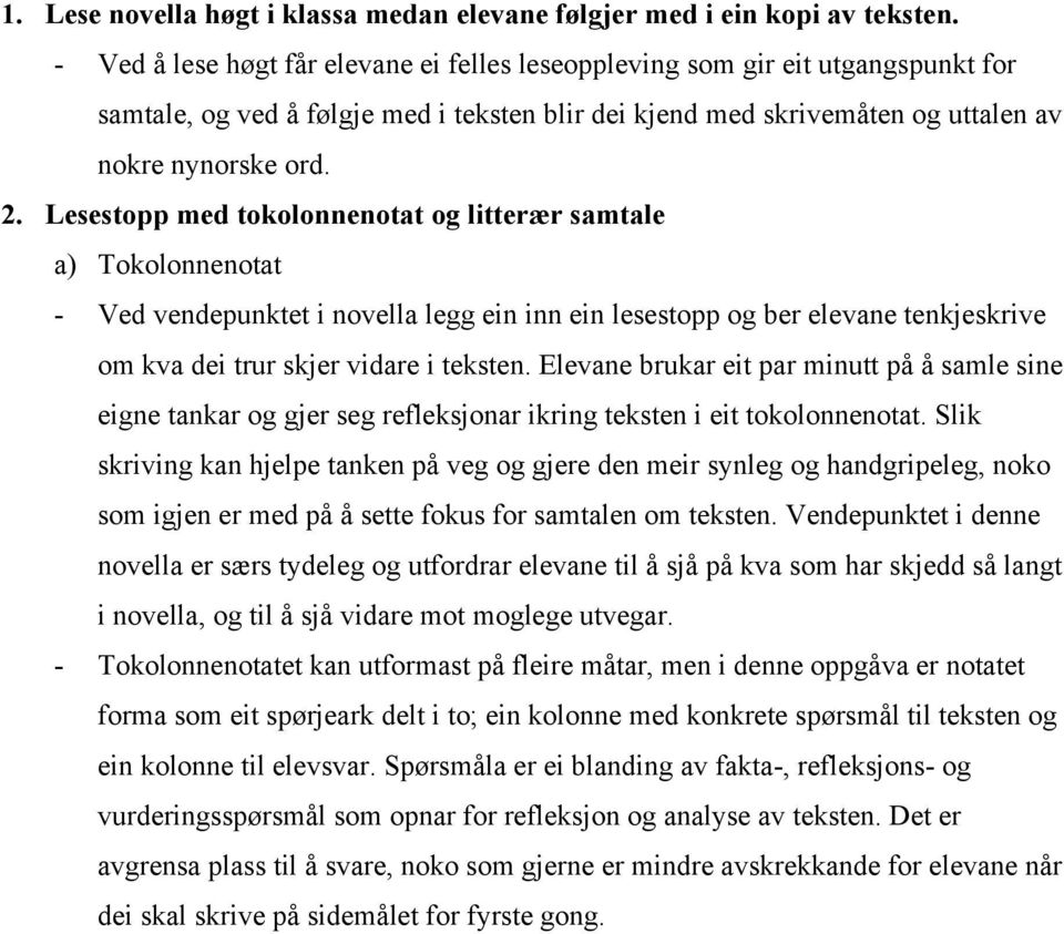 Lesestopp med tokolonnenotat og litterær samtale a) Tokolonnenotat - Ved vendepunktet i novella legg ein inn ein lesestopp og ber elevane tenkjeskrive om kva dei trur skjer vidare i teksten.