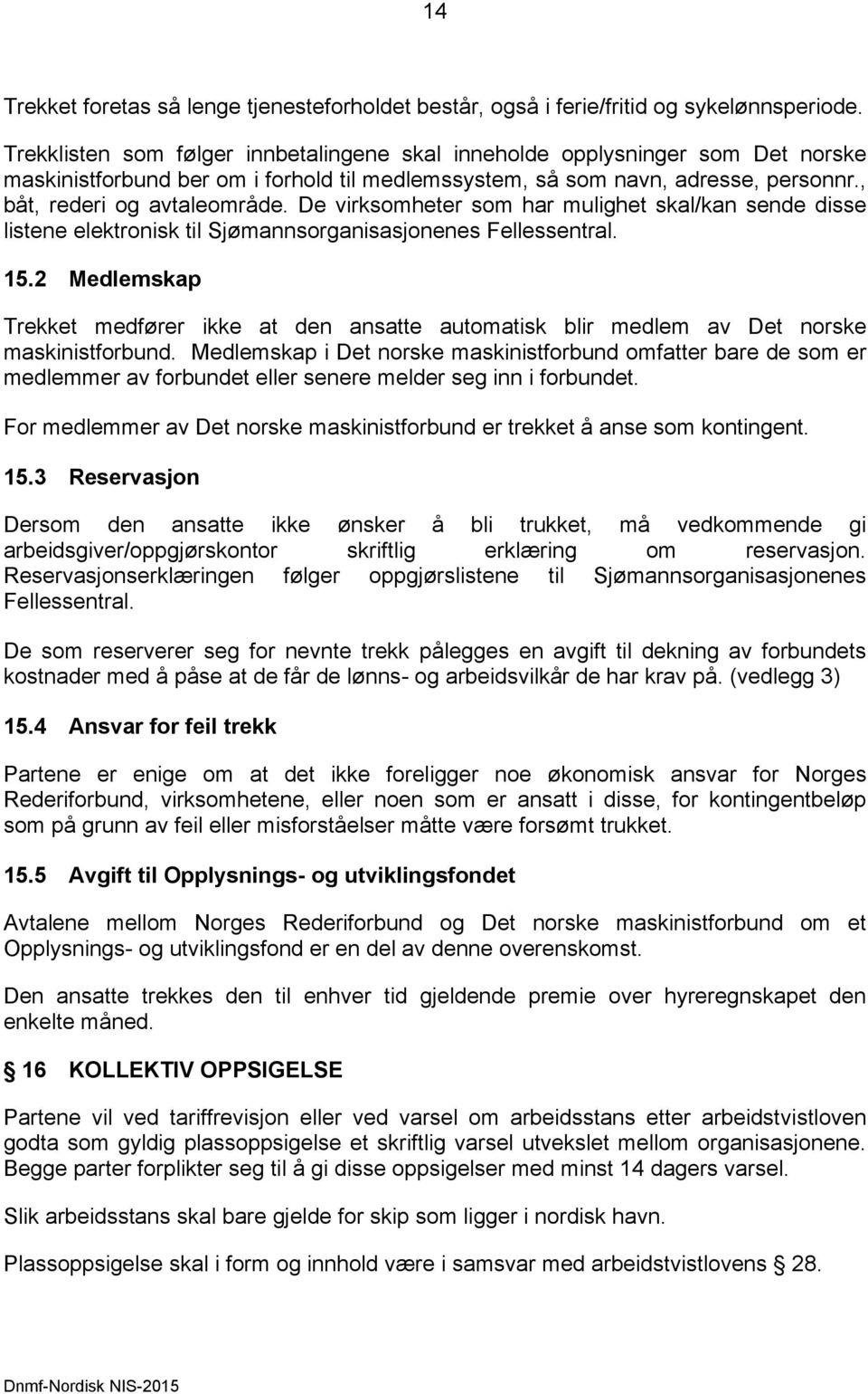 De virksomheter som har mulighet skal/kan sende disse listene elektronisk til Sjømannsorganisasjonenes Fellessentral. 15.