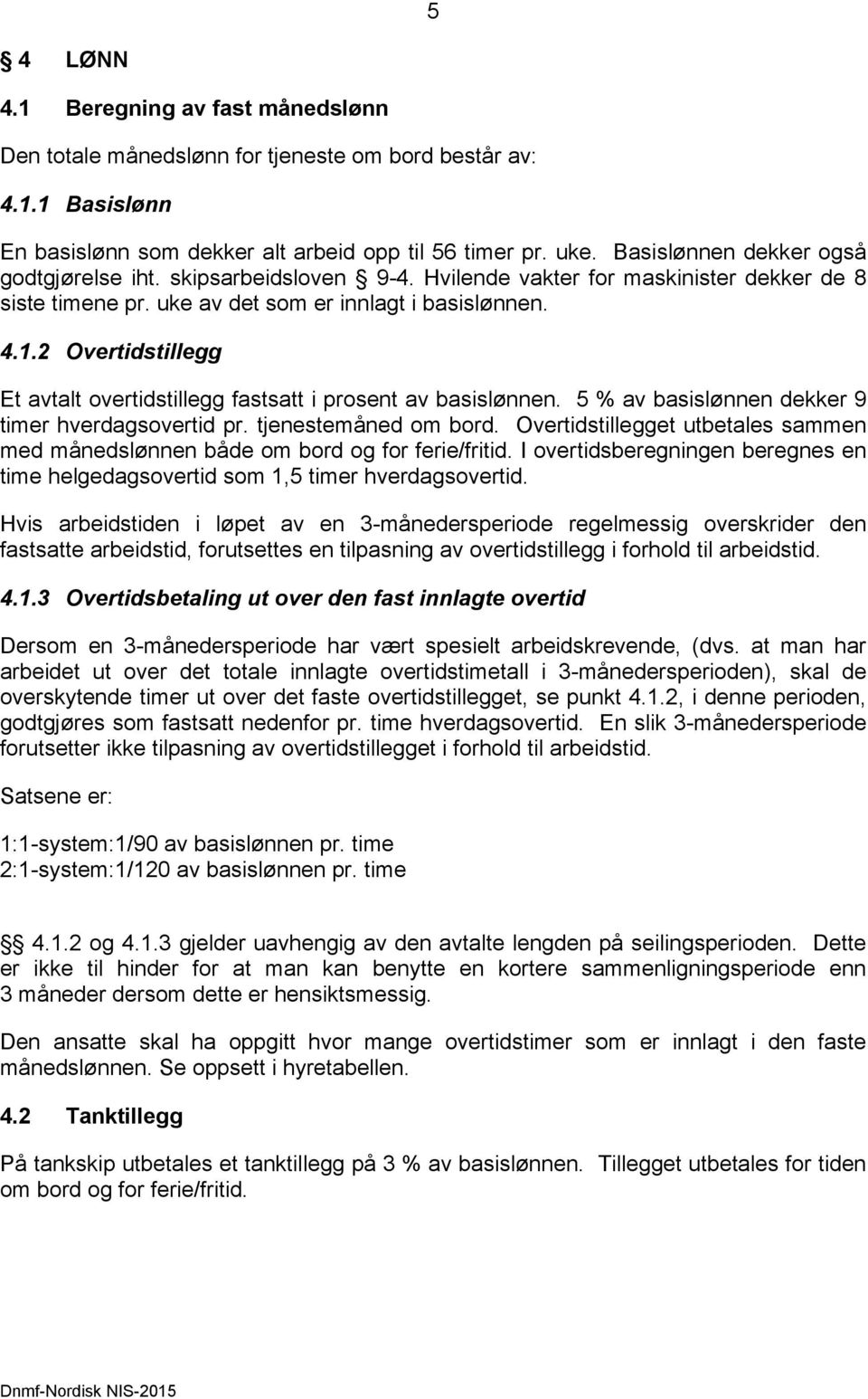 2 Overtidstillegg Et avtalt overtidstillegg fastsatt i prosent av basislønnen. 5 % av basislønnen dekker 9 timer hverdagsovertid pr. tjenestemåned om bord.