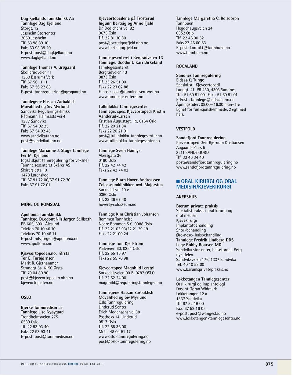 no Tannlegene Hassan Zarbakhsh Movahhed og Siv Myrlund Sandvika Reguleringsklinikk Rådmann Halmrasts vei 4 1337 Sandvika Tlf. 67 54 02 25 Faks 67 54 02 45 www.sandvikatann.no post@sandvikatann.