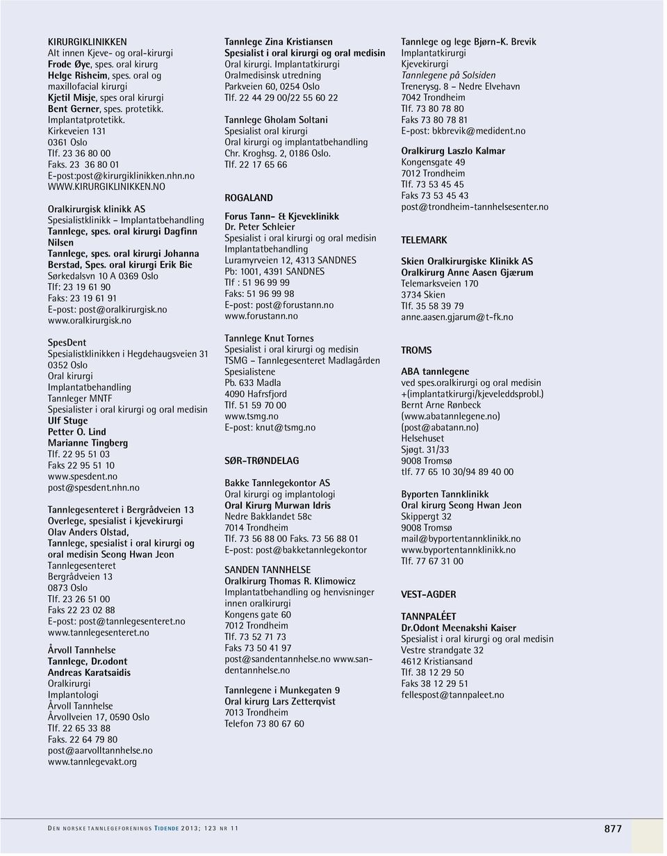oral kirurgi Dagfinn Nilsen Tannlege, spes. oral kirurgi Johanna Berstad, Spes. oral kirurgi Erik Bie Sørkedalsvn 10 A 0369 Oslo Tlf: 23 19 61 90 Faks: 23 19 61 91 E-post: post@oralkirurgisk.no www.