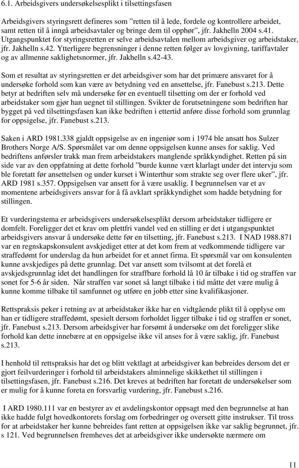 Ytterligere begrensninger i denne retten følger av lovgivning, tariffavtaler og av allmenne saklighetsnormer, jfr. Jakhelln s.42-43.