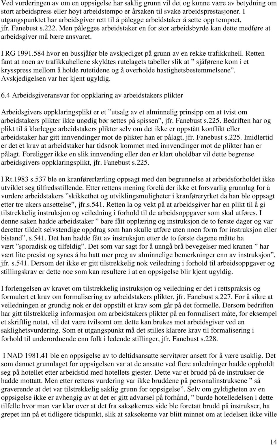 Men pålegges arbeidstaker en for stor arbeidsbyrde kan dette medføre at arbeidsgiver må bære ansvaret. I RG 1991.584 hvor en bussjåfør ble avskjediget på grunn av en rekke trafikkuhell.