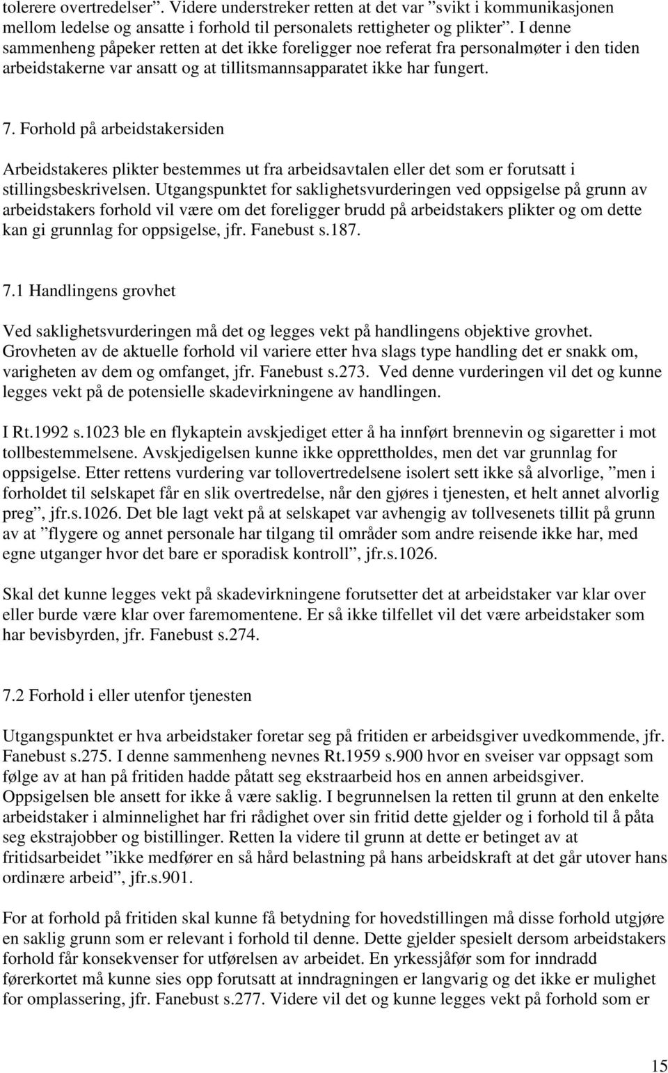 Forhold på arbeidstakersiden Arbeidstakeres plikter bestemmes ut fra arbeidsavtalen eller det som er forutsatt i stillingsbeskrivelsen.