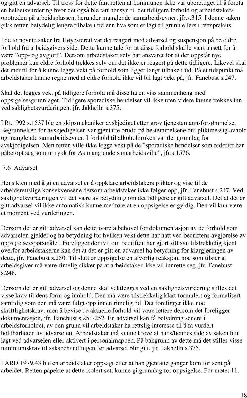 herunder manglende samarbeidsevner, jfr.s.315. I denne saken gikk retten betydelig lengre tilbake i tid enn hva som er lagt til grunn ellers i rettspraksis.