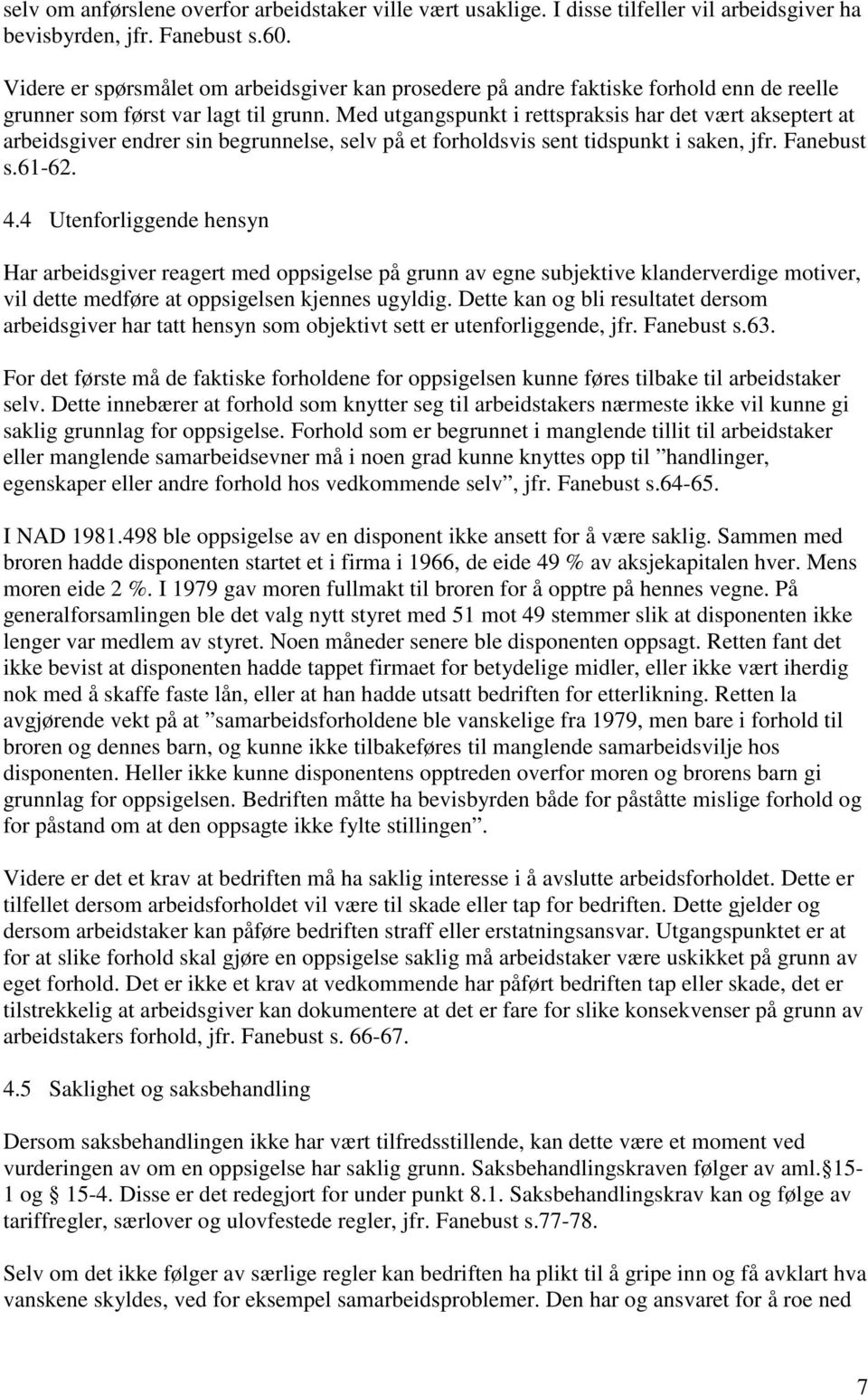 Med utgangspunkt i rettspraksis har det vært akseptert at arbeidsgiver endrer sin begrunnelse, selv på et forholdsvis sent tidspunkt i saken, jfr. Fanebust s.61-62. 4.