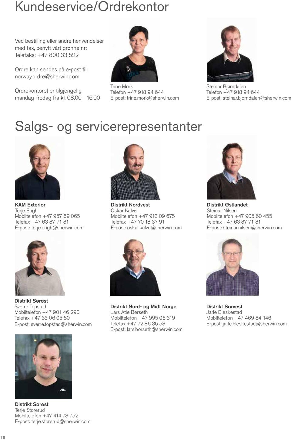 bjorndalen@sherwin.com Salgs- og servicerepresentanter KAM Exterior Terje Engh Mobiltelefon +47 957 69 065 Telefax +47 63 87 71 81 E-post: terje.engh@sherwin.