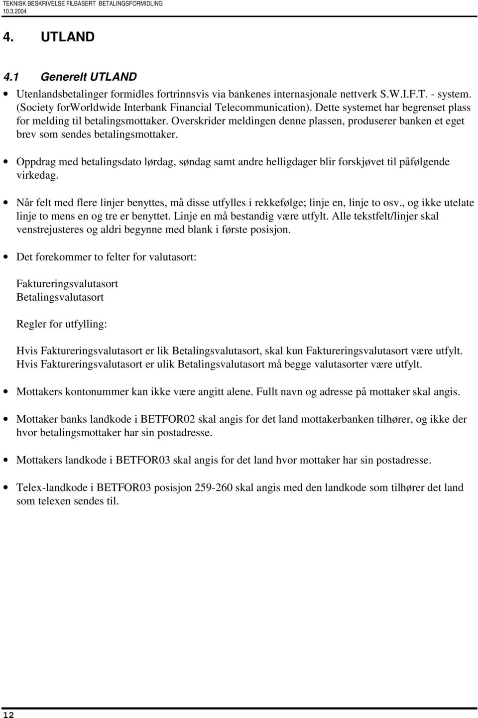 Oppdrag med betalingsdato lørdag, søndag samt andre helligdager blir forskjøvet til påfølgende virkedag. Når felt med flere linjer benyttes, må disse utfylles i rekkefølge; linje en, linje to osv.