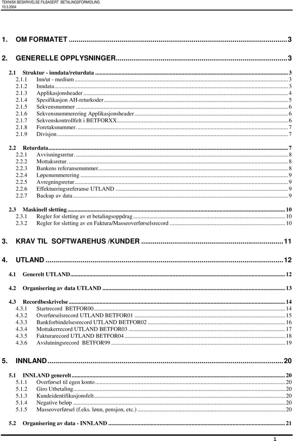 2.2 Mottaksretur....8 2.2.3 Bankens referansenummer...8 2.2.4 Løpenummerering...9 2.2.5 Avregningsretur...9 2.2.6 Effektueringsreferanse UTLAND...9 2.2.7 Backup av data...9 2.3 Maskinell sletting.