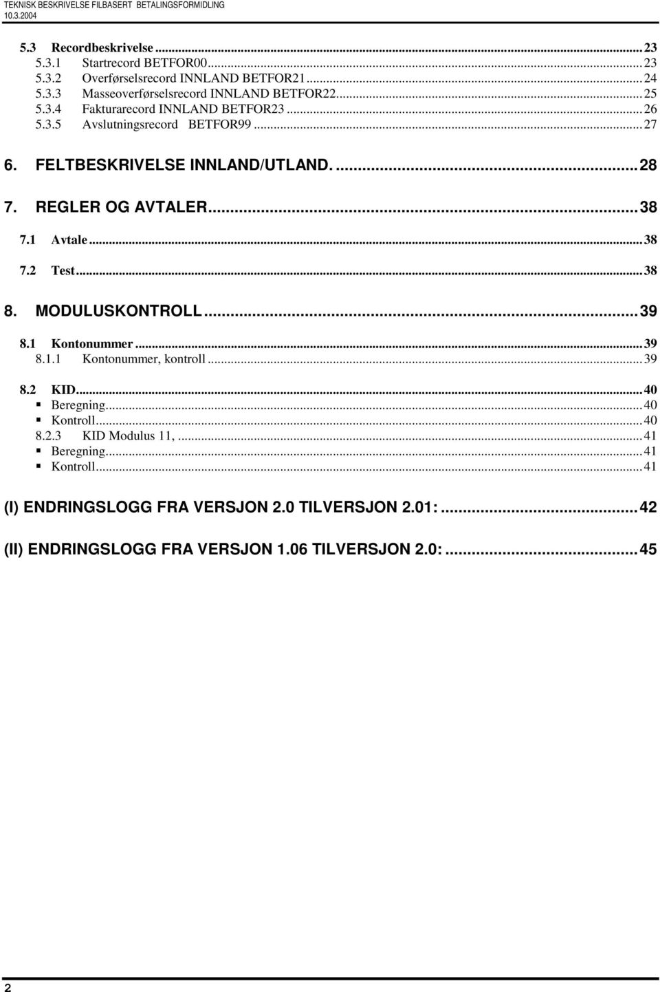 1 Avtale...38 7.2 Test...38 8. MODULUSKONTROLL...39 8.1 Kontonummer...39 8.1.1 Kontonummer, kontroll...39 8.2 KID...40 Beregning...40 Kontroll...40 8.2.3 KID Modulus 11,.