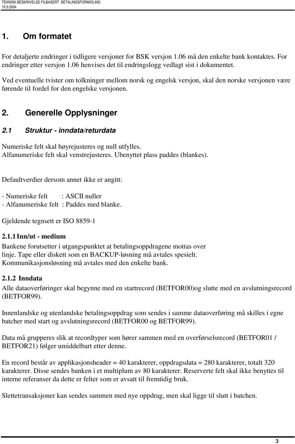 Ved eventuelle tvister om tolkninger mellom norsk og engelsk versjon, skal den norske versjonen være førende til fordel for den engelske versjonen. 2. Generelle Opplysninger 2.