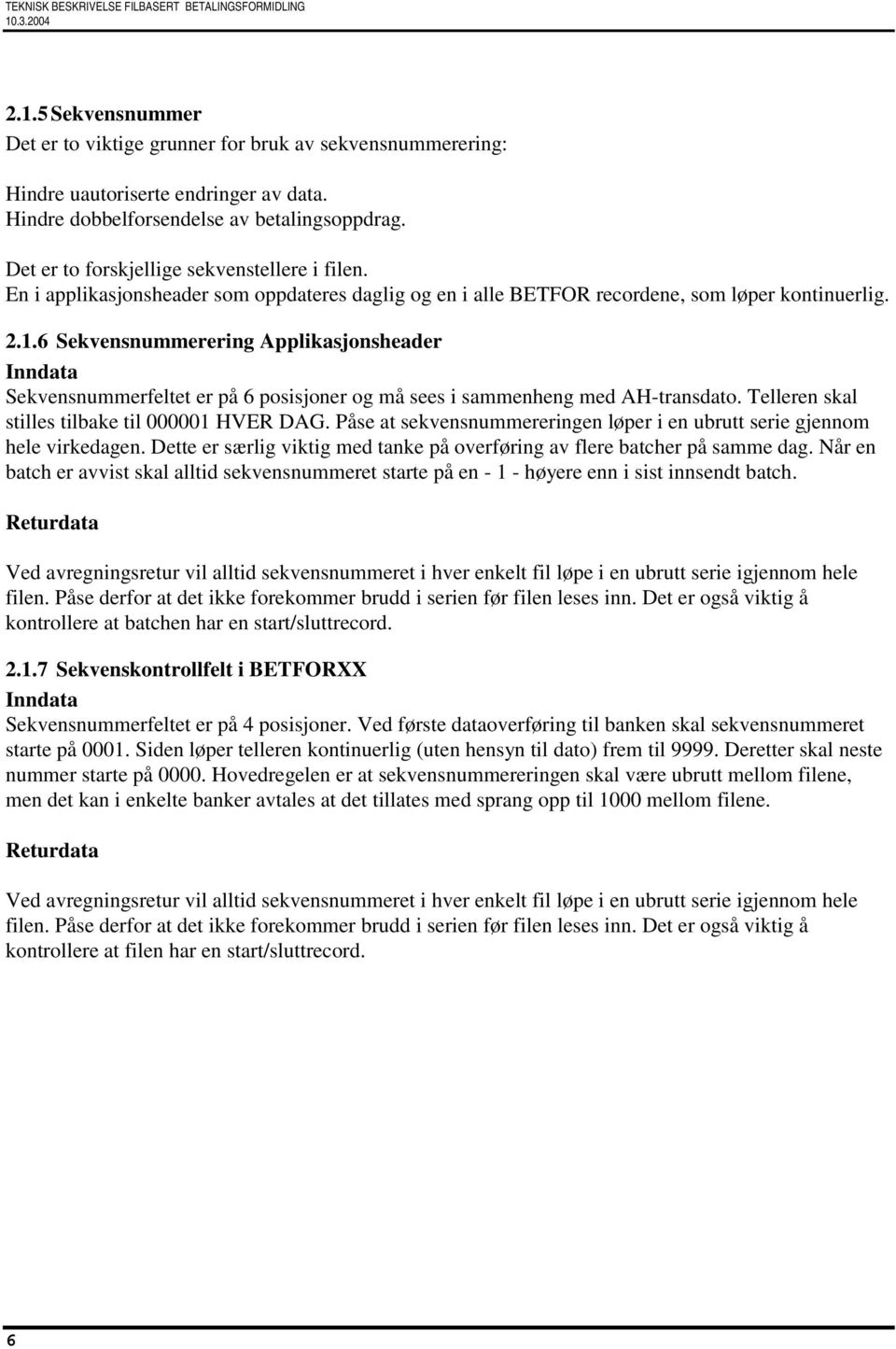 6 Sekvensnummerering Applikasjonsheader Inndata Sekvensnummerfeltet er på 6 posisjoner og må sees i sammenheng med AH-transdato. Telleren skal stilles tilbake til 000001 HVER DAG.