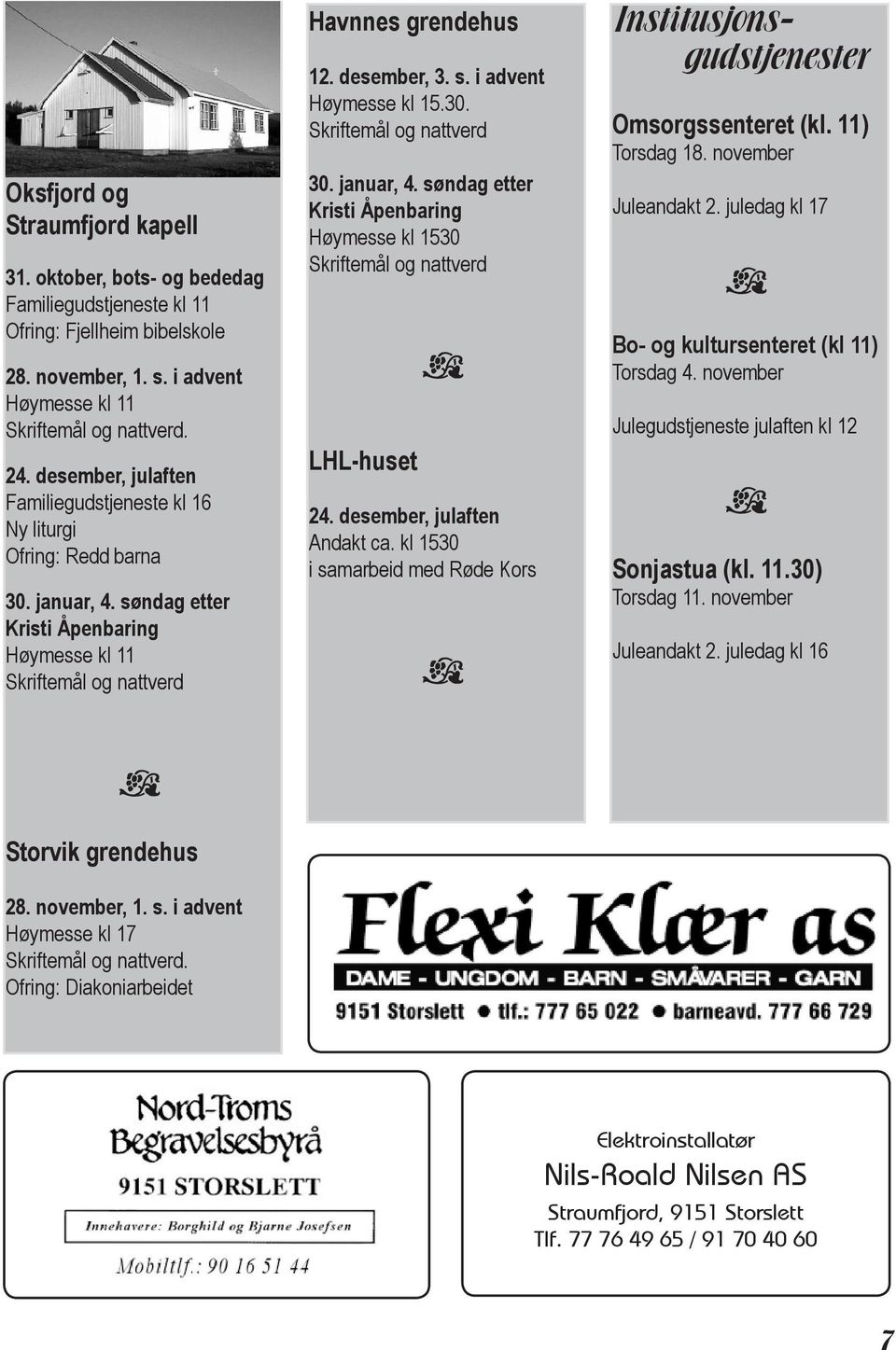 30. 30. januar, 4. søndag etter Kristi Åpenbaring Høymesse kl 1530 LHL-huset E 24. desember, julaften Andakt ca. kl 1530 i samarbeid med Røde Kors E Institusjonsgudstjenester Omsorgssenteret (kl.