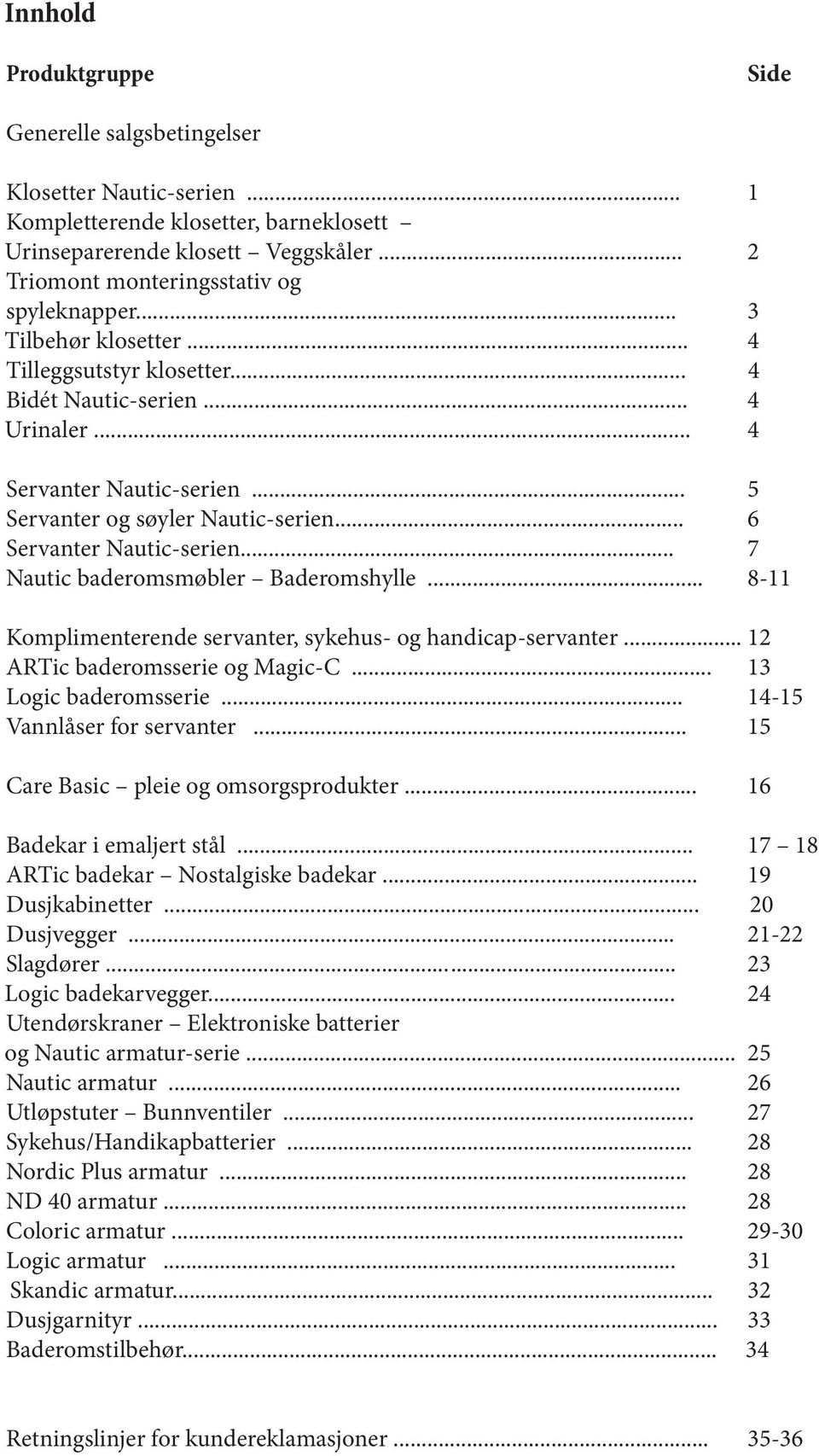 .. 5 Servanter og søyler Nautic-serien... 6 Servanter Nautic-serien... 7 Nautic baderomsmøbler Baderomshylle... 8-11 Komplimenterende servanter, sykehus- og handicap-servanter.