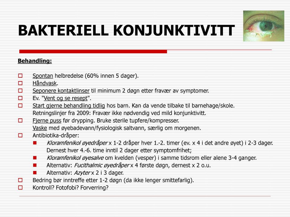 Bruke sterile tupfere/kompresser. Vaske med øyebadevann/fysiologisk saltvann, særlig om morgenen. Antibiotika-dråper: Kloramfenikol øyedråper x 1-2 dråper hver 1.-2. timer (ev.