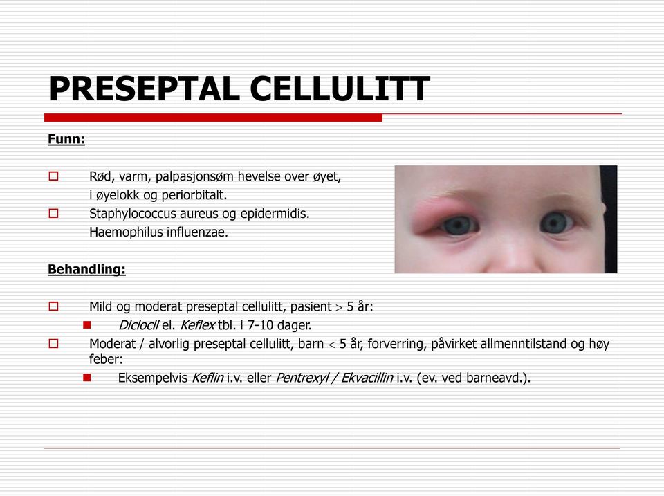 Behandling: Mild og moderat preseptal cellulitt, pasient 5 år: Diclocil el. Keflex tbl. i 7-10 dager.