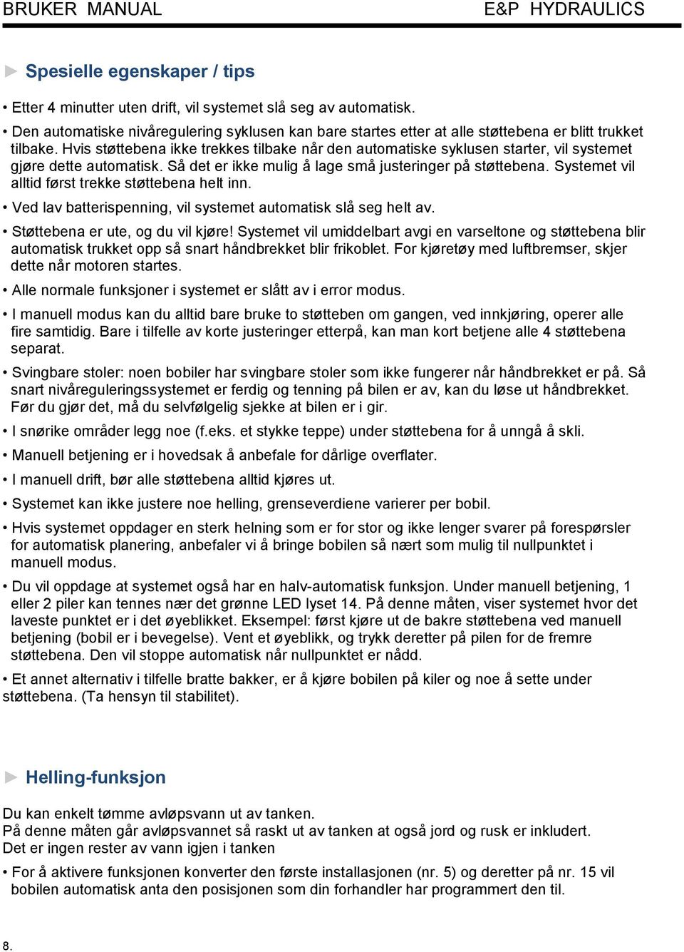 Systemet vil alltid først trekke støttebena helt inn. Ved lav batterispenning, vil systemet automatisk slå seg helt av. Støttebena er ute, og du vil kjøre!