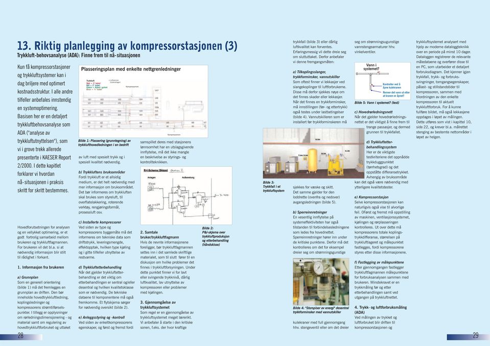 Basisen her er en detaljert trykkluftbehovsanalyse som ADA ("analyse av trykkluftutnyttelsen"), som vi i grove trekk allerede presenterte i Report 2/2000.