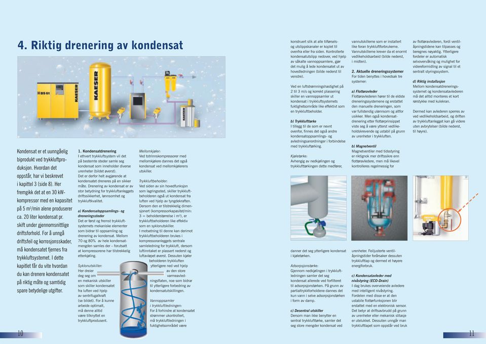 For å unngå driftsfeil og korrosjonsskader, må kondensatet fjernes fra trykkluftsystemet.